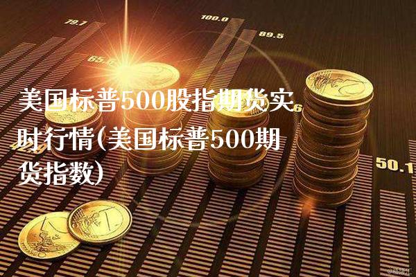 美国标普500股指期货实时行情(美国标普500期货指数)_https://www.gnhpgy.com_黄金期货_第1张