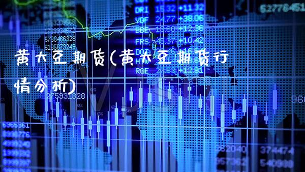 黄大豆期货(黄大豆期货行情分析)_https://www.gnhpgy.com_黄金期货_第1张