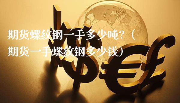 期货螺纹钢一手多少吨?（期货一手螺纹钢多少钱）_https://www.gnhpgy.com_德指期货_第1张