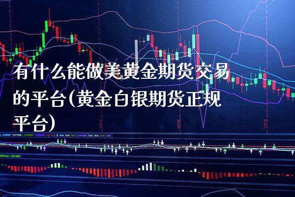 有什么能做美黄金期货交易的平台(黄金白银期货正规平台)_期货知识_第1张_公牛期货直播室 有什么能做美黄金期货交易的平台(黄金白银期货正规平台)_https://www.gnhpgy.com_期货知识_第1张