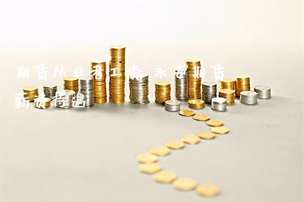 期货从业者 期货资待遇_https://www.gnhpgy.com_道指期货_第1张
