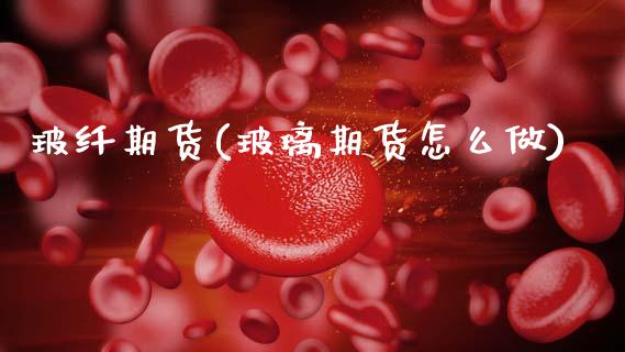 玻纤期货(玻璃期货怎么做)_https://www.gnhpgy.com_期货百科_第1张