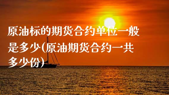原油标的期货合约单位一般是多少(原油期货合约一共多少份)_https://www.gnhpgy.com_德指期货_第1张