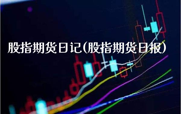 股指期货日记(股指期货日报)_https://www.gnhpgy.com_恒指期货_第1张
