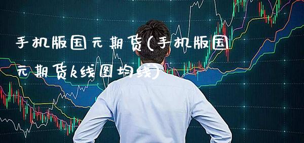 手机版国元期货(手机版国元期货k线图均线)_道指期货_第1张_公牛期货直播室 手机版国元期货(手机版国元期货k线图均线)_https://www.gnhpgy.com_道指期货_第1张