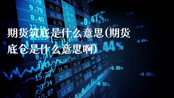 期货筑底是什么意思(期货底仓是什么意思啊)_https://www.gnhpgy.com_期货知识_第1张