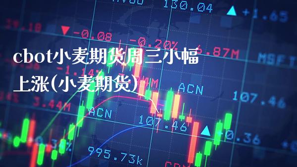 cbot小麦期货周三小幅上涨(小麦期货)_道指期货_第1张_公牛期货直播室 cbot小麦期货周三小幅上涨(小麦期货)_https://www.gnhpgy.com_道指期货_第1张