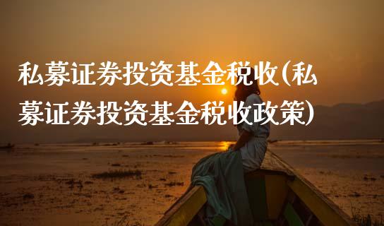 私募证券投资基金税收(私募证券投资基金税收政策)_https://www.gnhpgy.com_期货知识_第1张