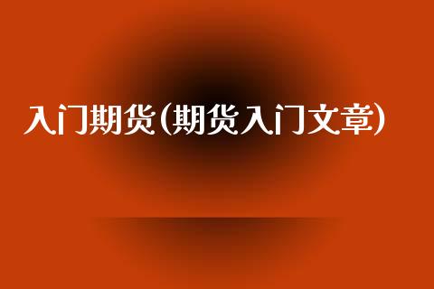 入门期货(期货入门文章)_https://www.gnhpgy.com_黄金期货_第1张