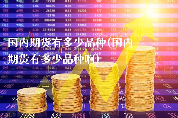 国内期货有多少品种(国内期货有多少品种啊)_https://www.gnhpgy.com_恒指期货_第1张