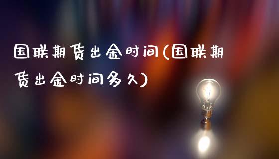 国联期货出金时间(国联期货出金时间多久)_期货百科_第1张_公牛期货直播室 国联期货出金时间(国联期货出金时间多久)_https://www.gnhpgy.com_期货百科_第1张