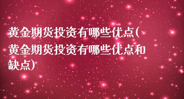 黄金期货投资有哪些优点(黄金期货投资有哪些优点和缺点)_https://www.gnhpgy.com_德指期货_第1张