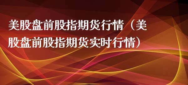美股盘前股指期货行情（美股盘前股指期货实时行情）_https://www.gnhpgy.com_黄金期货_第1张