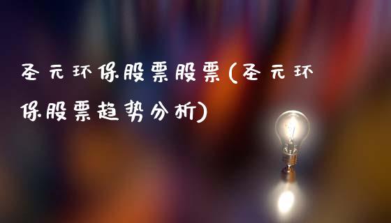 圣元环保股票股票(圣元环保股票趋势分析)_https://www.gnhpgy.com_纳指期货_第1张