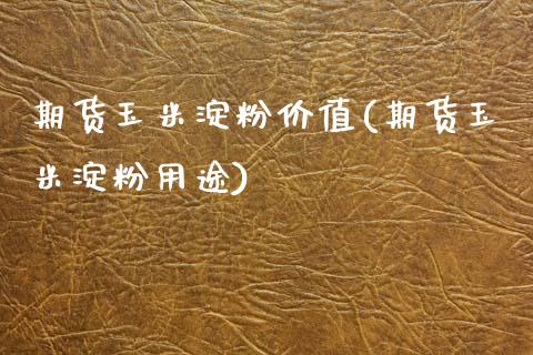 期货玉米淀粉价值(期货玉米淀粉用途)_黄金期货_第1张_公牛期货直播室 期货玉米淀粉价值(期货玉米淀粉用途)_https://www.gnhpgy.com_黄金期货_第1张