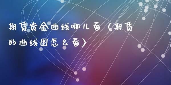 期货资金曲线哪儿看（期货的曲线图怎么看）_https://www.gnhpgy.com_德指期货_第1张