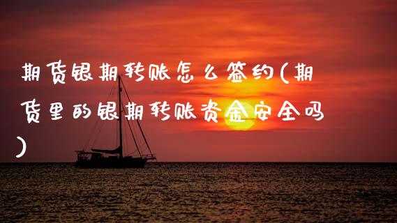 期货银期转账怎么签约(期货里的银期转账资金安全吗)_https://www.gnhpgy.com_原油期货_第1张