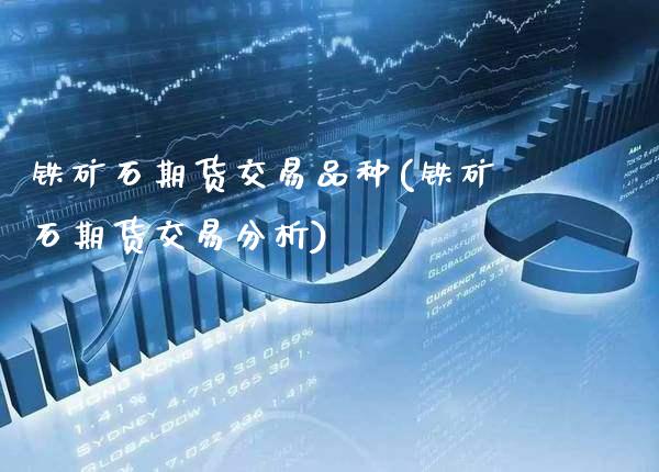 铁矿石期货交易品种(铁矿石期货交易分析)_期货知识_第1张_公牛期货直播室 铁矿石期货交易品种(铁矿石期货交易分析)_https://www.gnhpgy.com_期货知识_第1张