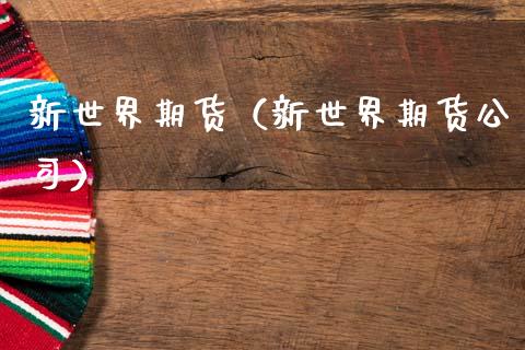 新世界期货（新世界期货公司）_https://www.gnhpgy.com_黄金期货_第1张
