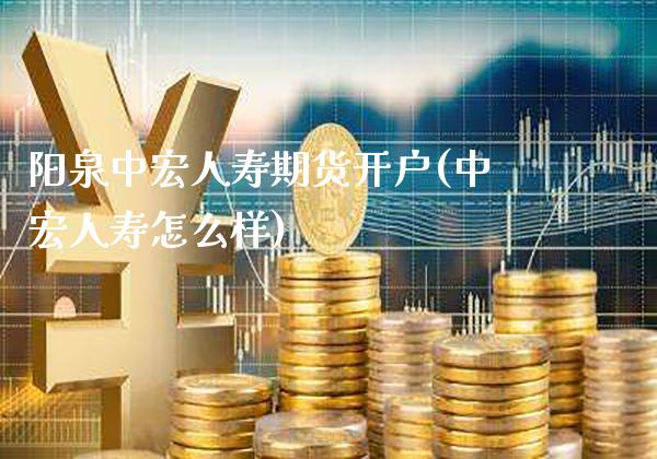 阳泉中宏人寿期货开户(中宏人寿怎么样)_恒指期货_第1张_公牛期货直播室 阳泉中宏人寿期货开户(中宏人寿怎么样)_https://www.gnhpgy.com_恒指期货_第1张