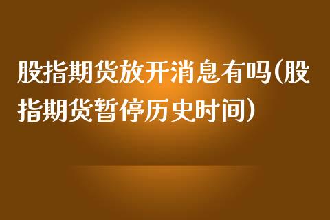 股指期货放开消息有吗(股指期货暂停历史时间)_https://www.gnhpgy.com_黄金期货_第1张