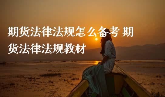 期货法律法规怎么备考 期货法律法规教材_https://www.gnhpgy.com_原油期货_第1张