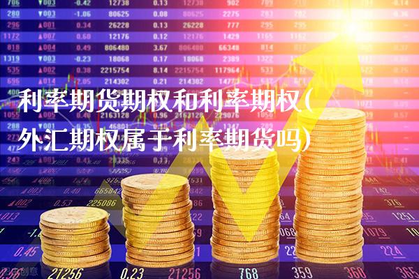 利率期货期权和利率期权(外汇期权属于利率期货吗)_https://www.gnhpgy.com_期货知识_第1张