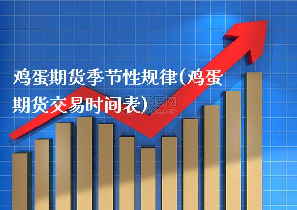 鸡蛋期货季节性规律(鸡蛋期货交易时间表)_https://www.gnhpgy.com_期货知识_第1张