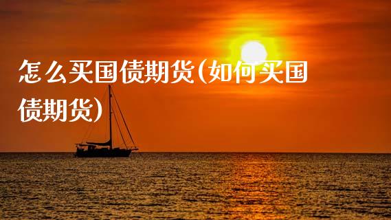 怎么买国债期货(如何买国债期货)_https://www.gnhpgy.com_期货知识_第1张
