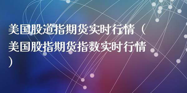 美国股道指期货实时行情（美国股指期货指数实时行情）_https://www.gnhpgy.com_恒指期货_第1张