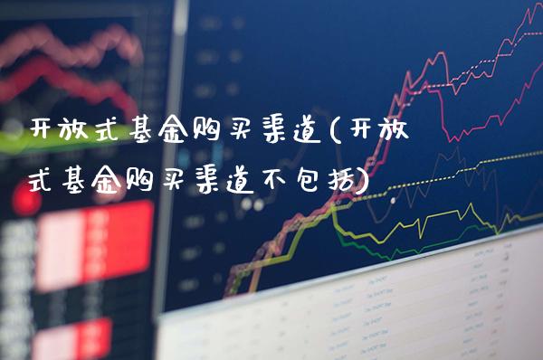 开放式基金购买渠道(开放式基金购买渠道不包括)_https://www.gnhpgy.com_道指期货_第1张