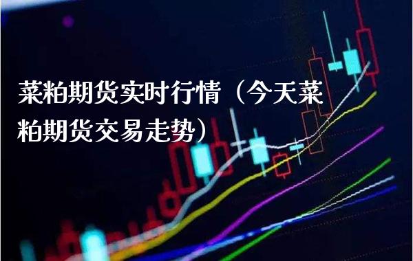 菜粕期货实时行情（今天菜粕期货交易走势）_https://www.gnhpgy.com_德指期货_第1张