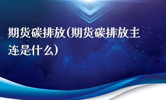期货碳排放(期货碳排放主连是什么)_https://www.gnhpgy.com_恒指期货_第1张
