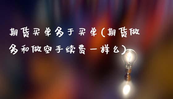 期货买单多于买单(期货做多和做空手续费一样么)_黄金期货_第1张_公牛期货直播室 期货买单多于买单(期货做多和做空手续费一样么)_https://www.gnhpgy.com_黄金期货_第1张