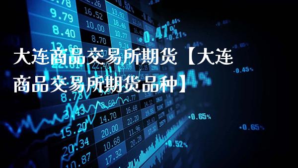 大连商品交易所期货【大连商品交易所期货品种】_https://www.gnhpgy.com_恒指期货_第1张