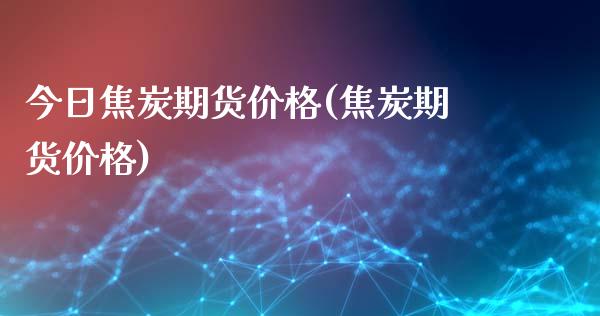 今日焦炭期货价格(焦炭期货价格)_https://www.gnhpgy.com_恒指期货_第1张