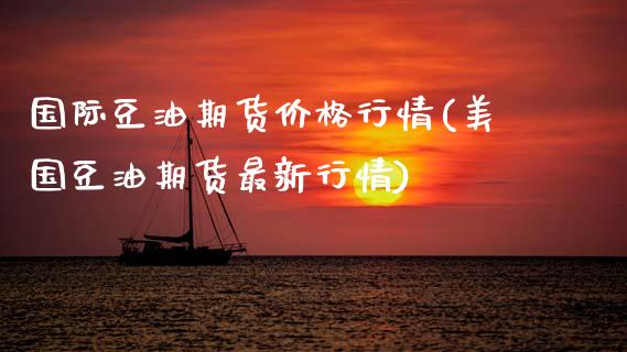 国际豆油期货价格行情(美国豆油期货最新行情)_https://www.gnhpgy.com_道指期货_第1张
