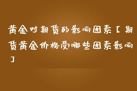 黄金对期货的影响因素【期货黄金价格受哪些因素影响】_https://www.gnhpgy.com_股指期货_第1张