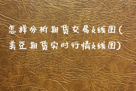 怎样分析期货交易k线图(美豆期货实时行情k线图)_https://www.gnhpgy.com_股指期货_第1张