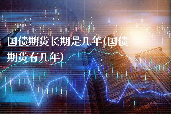 国债期货长期是几年(国债期货有几年)_https://www.gnhpgy.com_黄金期货_第1张
