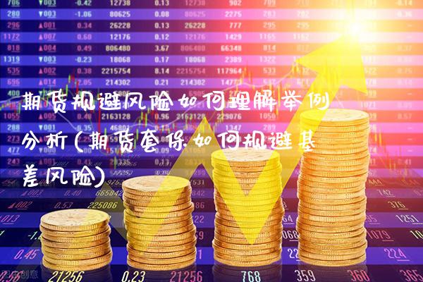期货规避风险如何理解举例分析(期货套保如何规避基差风险)_https://www.gnhpgy.com_期货知识_第1张