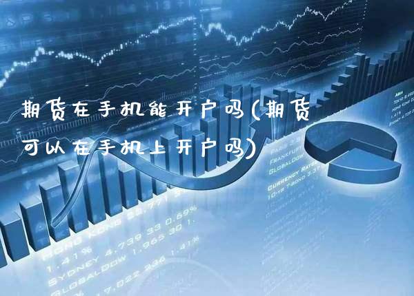 期货在手机能开户吗(期货可以在手机上开户吗)_期货知识_第1张_公牛期货直播室 期货在手机能开户吗(期货可以在手机上开户吗)_https://www.gnhpgy.com_期货知识_第1张
