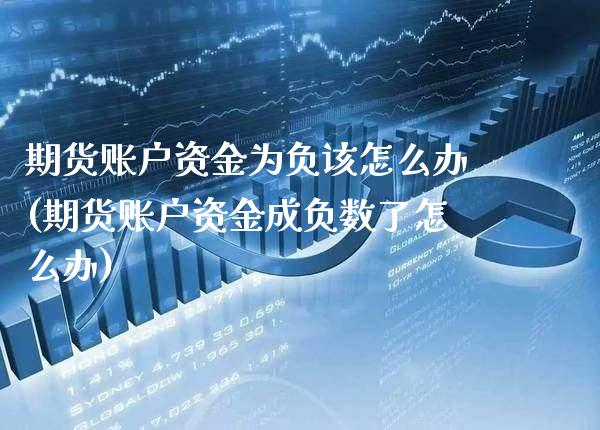 期货账户资金为负该怎么办(期货账户资金成负数了怎么办)_https://www.gnhpgy.com_股指期货_第1张