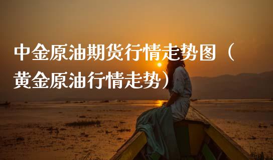 原油期货行情走势图（黄金原情走势）_https://www.gnhpgy.com_期货知识_第1张