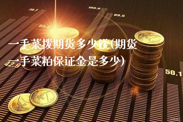 一手菜拨期货多少钱(期货一手菜粕保证金是多少)_https://www.gnhpgy.com_纳指期货_第1张