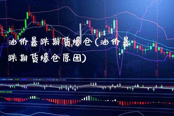 油价暴跌期货爆仓(油价暴跌期货爆仓原因)_https://www.gnhpgy.com_恒指期货_第1张