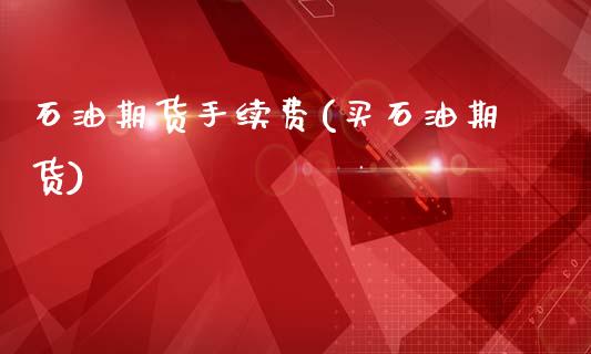 石油期货手续费(买石油期货)_https://www.gnhpgy.com_黄金期货_第1张