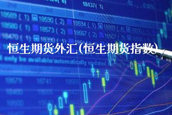 恒生期货外汇(恒生期货指数)_https://www.gnhpgy.com_德指期货_第1张