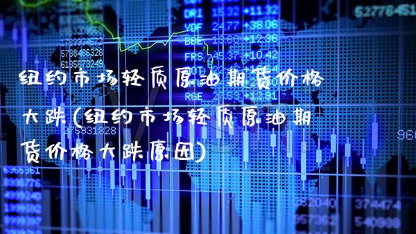 纽约市场轻质原油期货价格大跌(纽约市场轻质原油期货价格大跌原因)_https://www.gnhpgy.com_德指期货_第1张