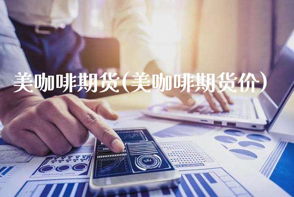 美咖啡期货(美咖啡期货价)_https://www.gnhpgy.com_原油期货_第1张